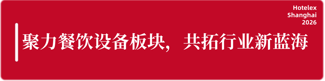 聚焦高效厨链新浪潮！2026 HOTELEX 餐饮设备展区，邀您共建智能厨房生态！