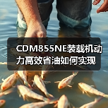 CDM855NE装载机动力高效省油如何实现 CDM855NE装载机动力高效省油如何实现