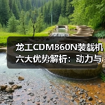 龙工CDM860N装载机六大优势解析:动力与效率的完美结合 龙工CDM860N装载机六大优势解析:动力与效率的完美结合
