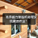 高承载力装载机如何实现高效作业? 高承载力装载机如何实现高效作业?