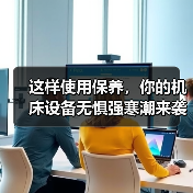 这样使用保养,你的机床设备无惧强寒潮来袭 这样使用保养,你的机床设备无惧强寒潮来袭