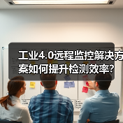 工业4.0远程监控解决方案如何提升检测效率？